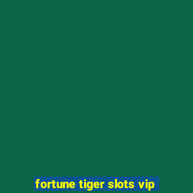 fortune tiger slots vip